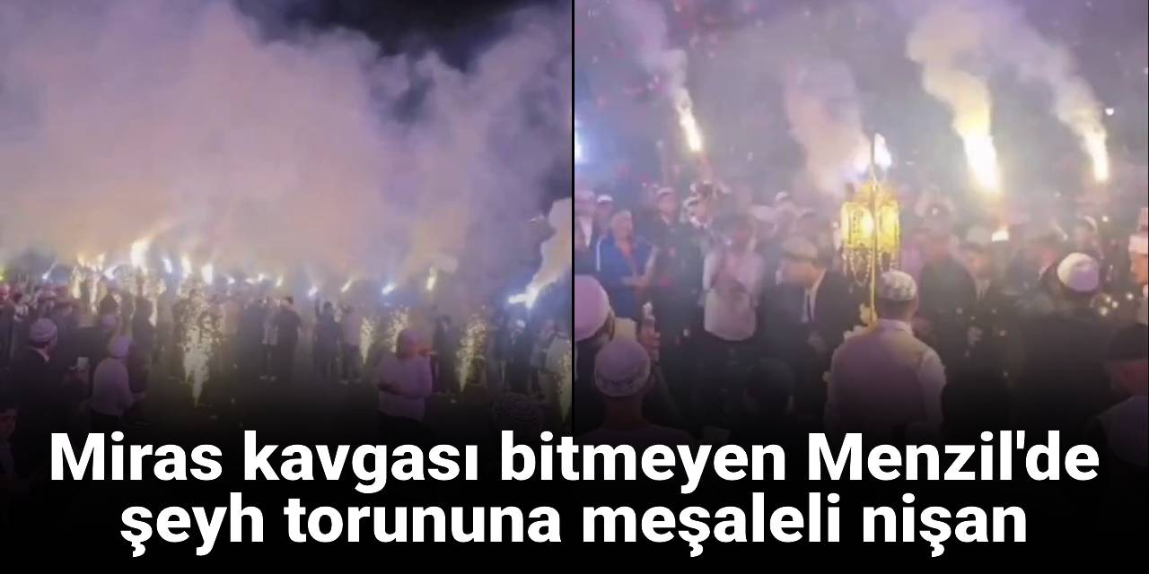 Miras kavgasıyla gündeme gelen Menzil'de şeyh torununa meşaleli nişan