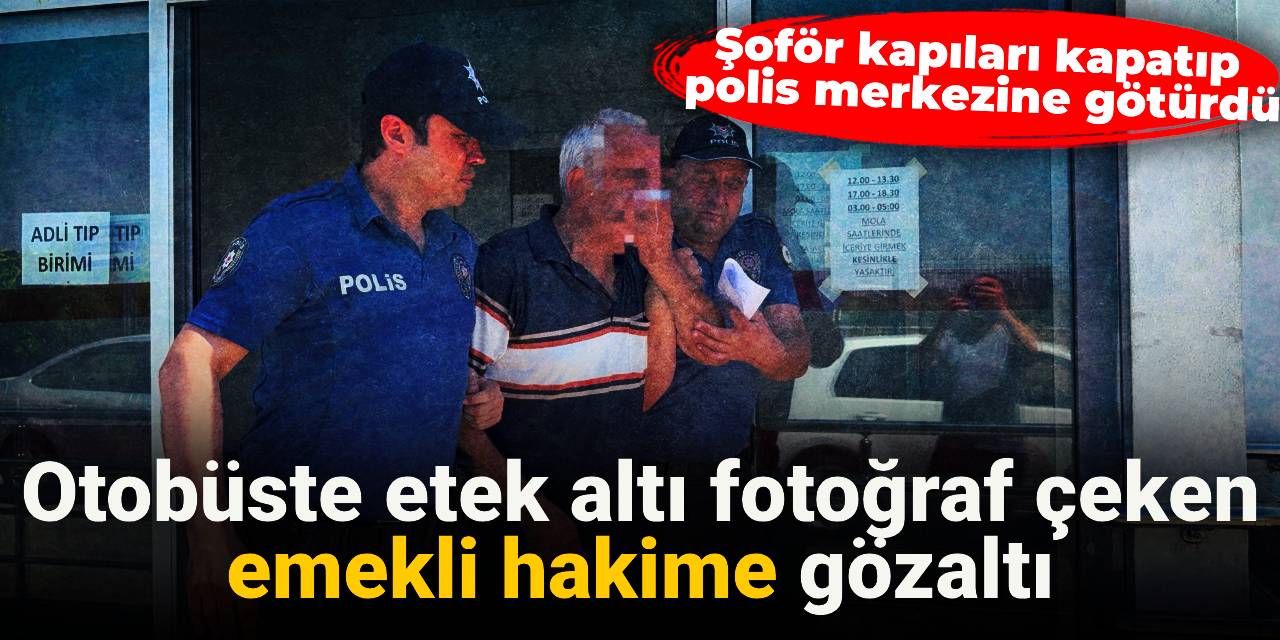 Otobüste etek altı fotoğraf çeken emekli hakime gözaltı