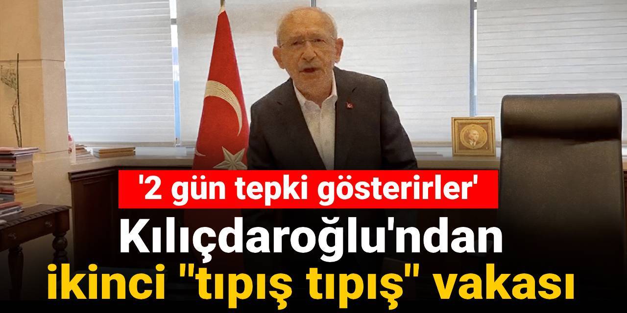 Kılıçdaroğlu'ndan ikinci "Tıpış tıpış" vakası: 2 gün tepki gösterirler