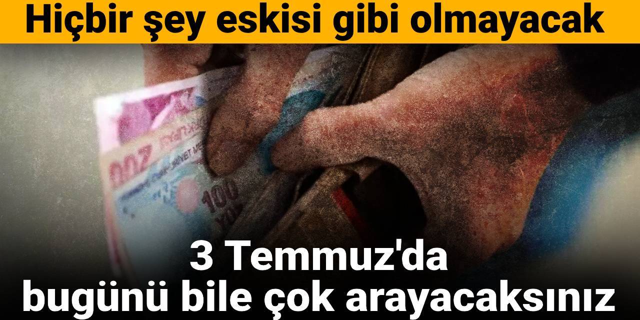 3 Temmuz'da bugünü bile çok arayacaksınız: Hiçbir şey eskisi gibi olmayacak