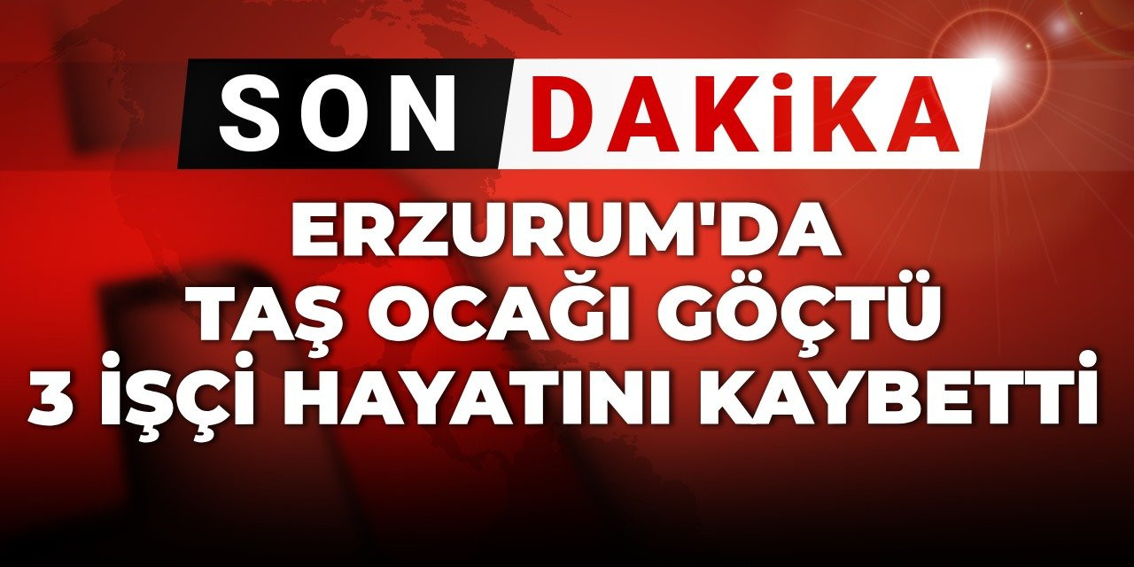 Son dakika... Erzurum'da taş ocağı göçtü: 3 işçi hayatını kaybetti