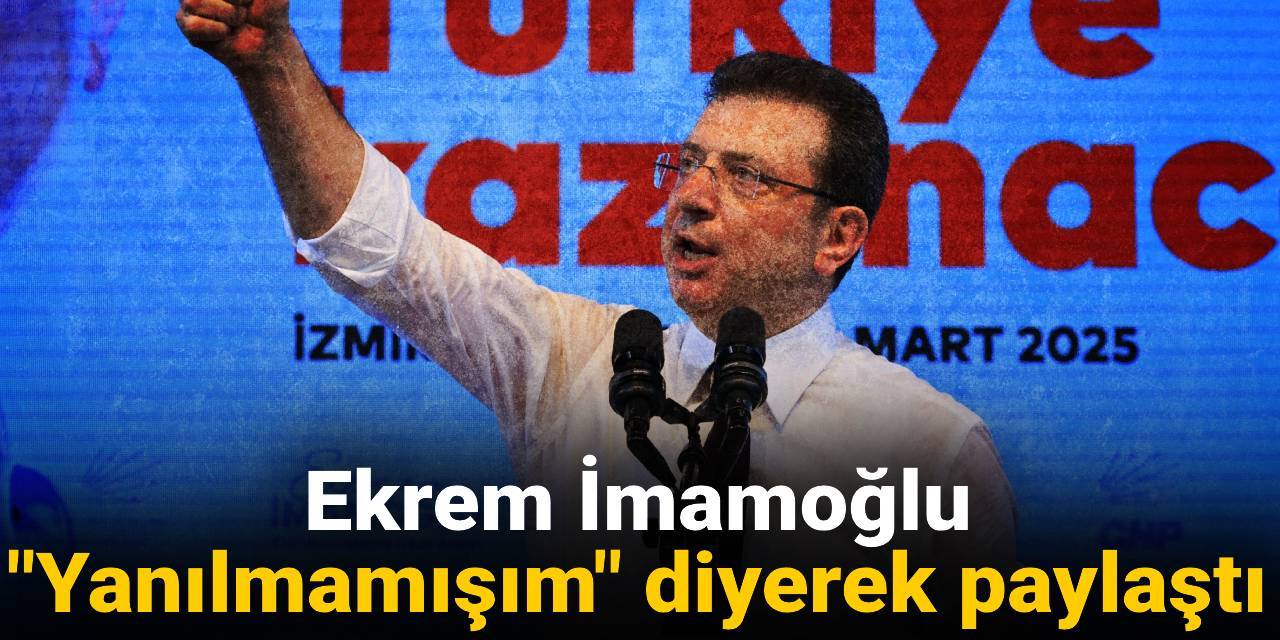 İmamoğlu "Yanılmamışım" diyerek paylaştı