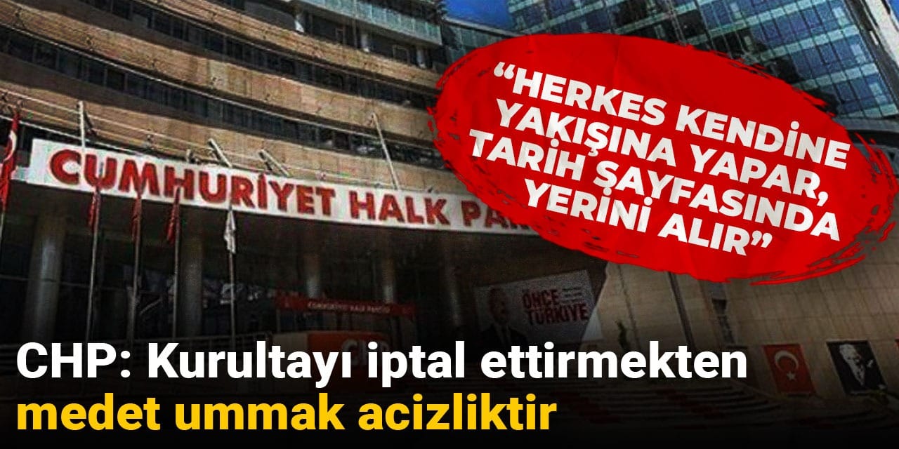 CHP: Kurultayı iptal ettirmekten medet ummak acizliktir