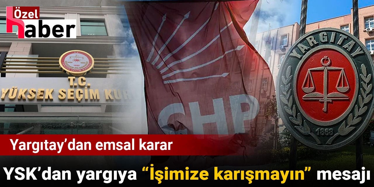 Yargıtay'dan emsal karar, YSK'dan yargıya "İşimize karışmayın" mesajı