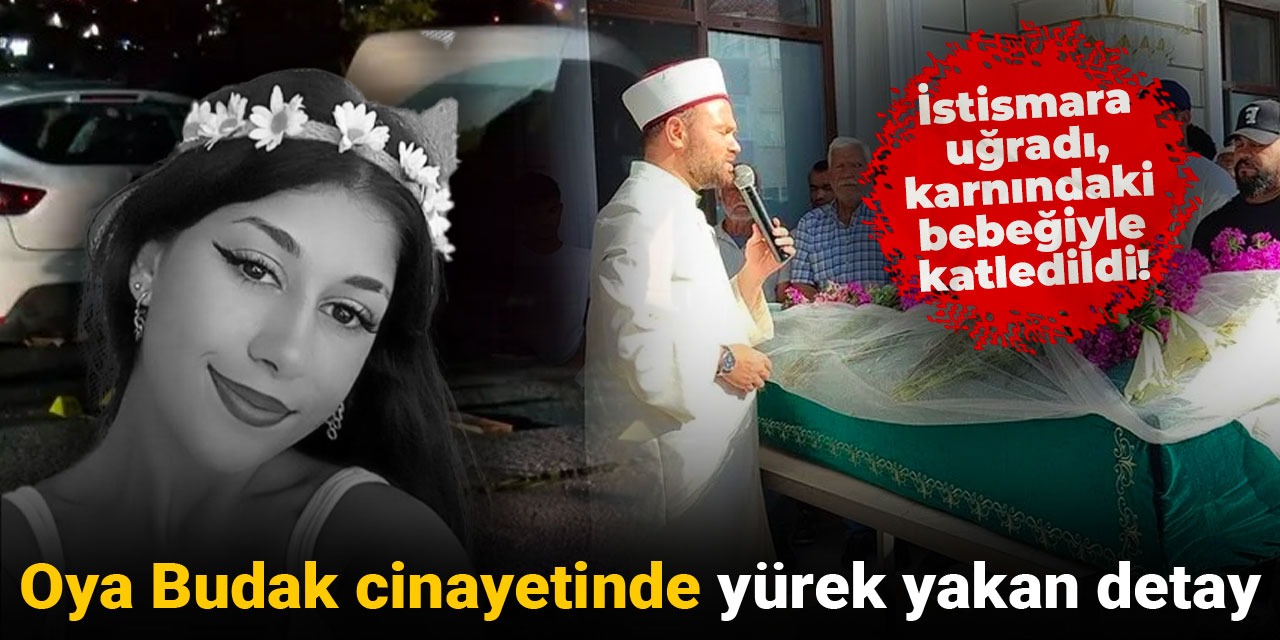 İstismara uğradı, karnındaki bebeğiyle katledildi! Oya Budak cinayetinde yürek yakan detay