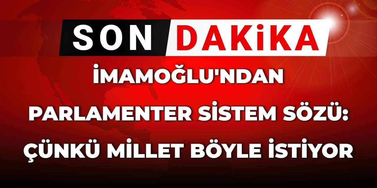 SON DAKİKA! İmamoğlu’ndan parlamenter sistem sözü: Çünkü millet böyle istiyor
