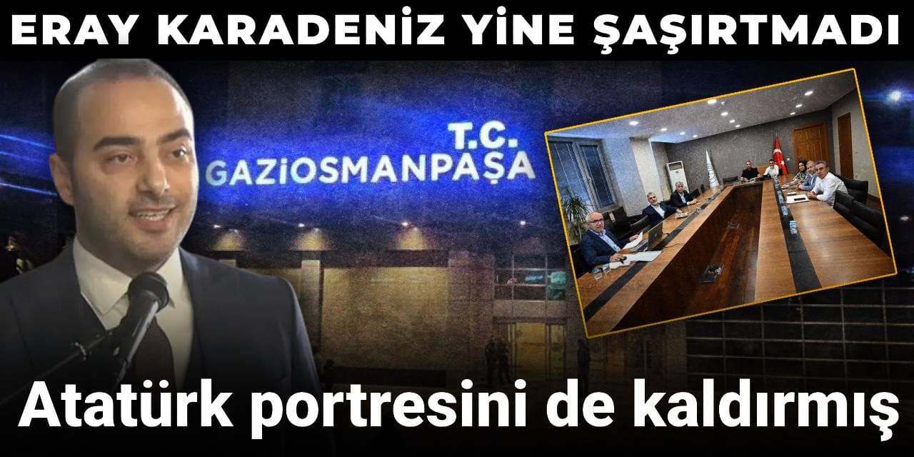 Eray Karadeniz yine şaşırtmadı: Atatürk portresini de kaldırmış