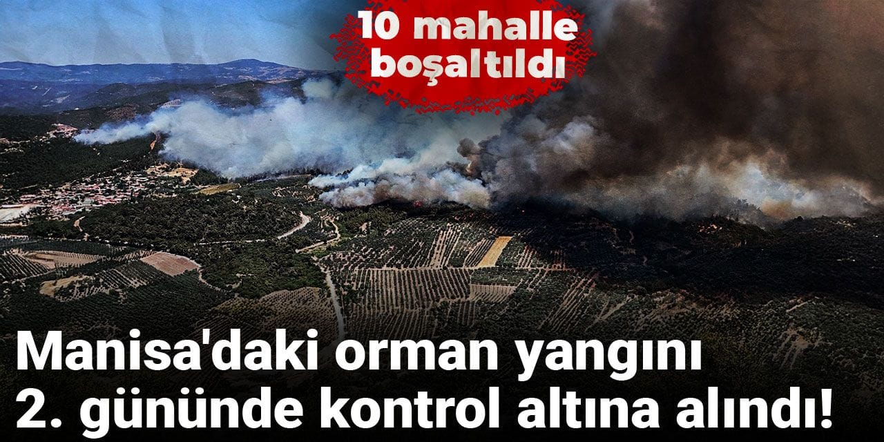 Manisa'daki orman yangını 2. gününde kontrol altına alındı!  10 mahalle tahliye edildi