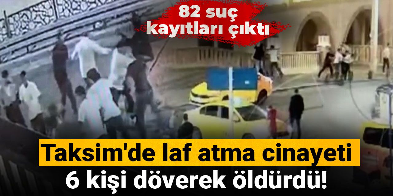 Taksim Meydanı’nda 'laf atma' cinayeti: Suç makinesi çıktılar!