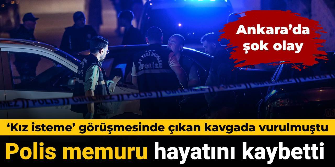 'Kız isteme' görüşmesinde vurulmuştu: Polis hayatını kaybetti