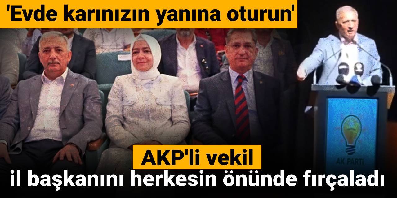 AKP'li vekil il başkanını herkesin önünde fırçaladı: Evde karınızın yanına oturun
