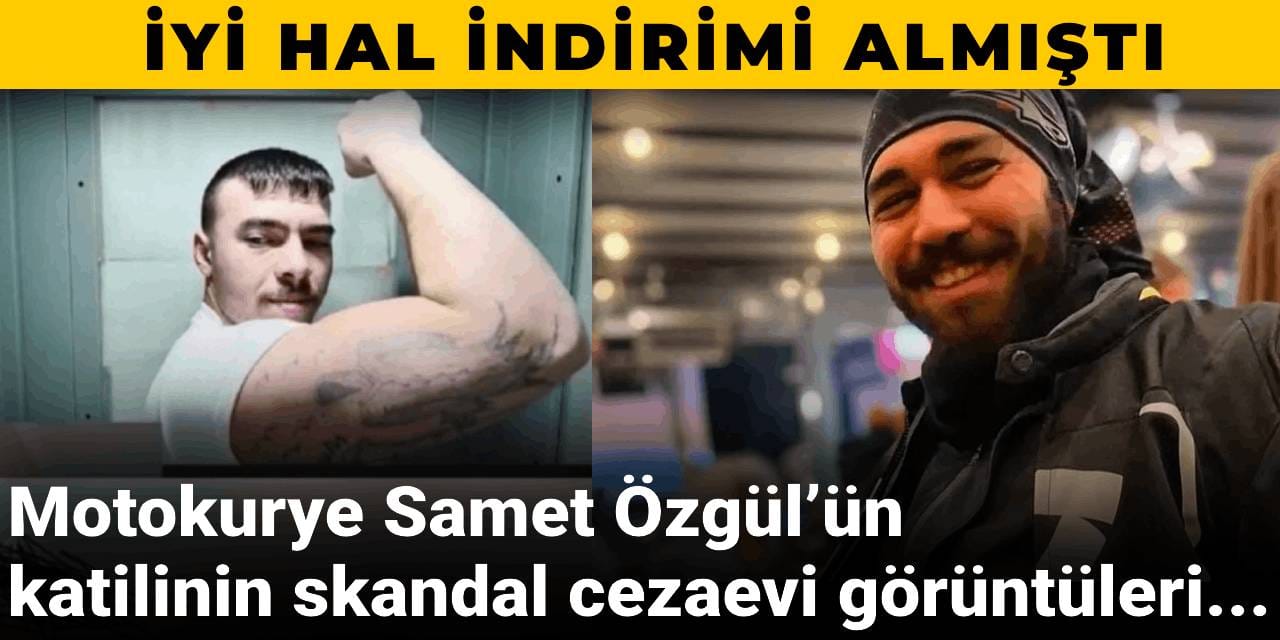 Motokurye Samet Özgül’ün katilinin skandal cezaevi görüntüleri... İyi hal indirimi almıştı