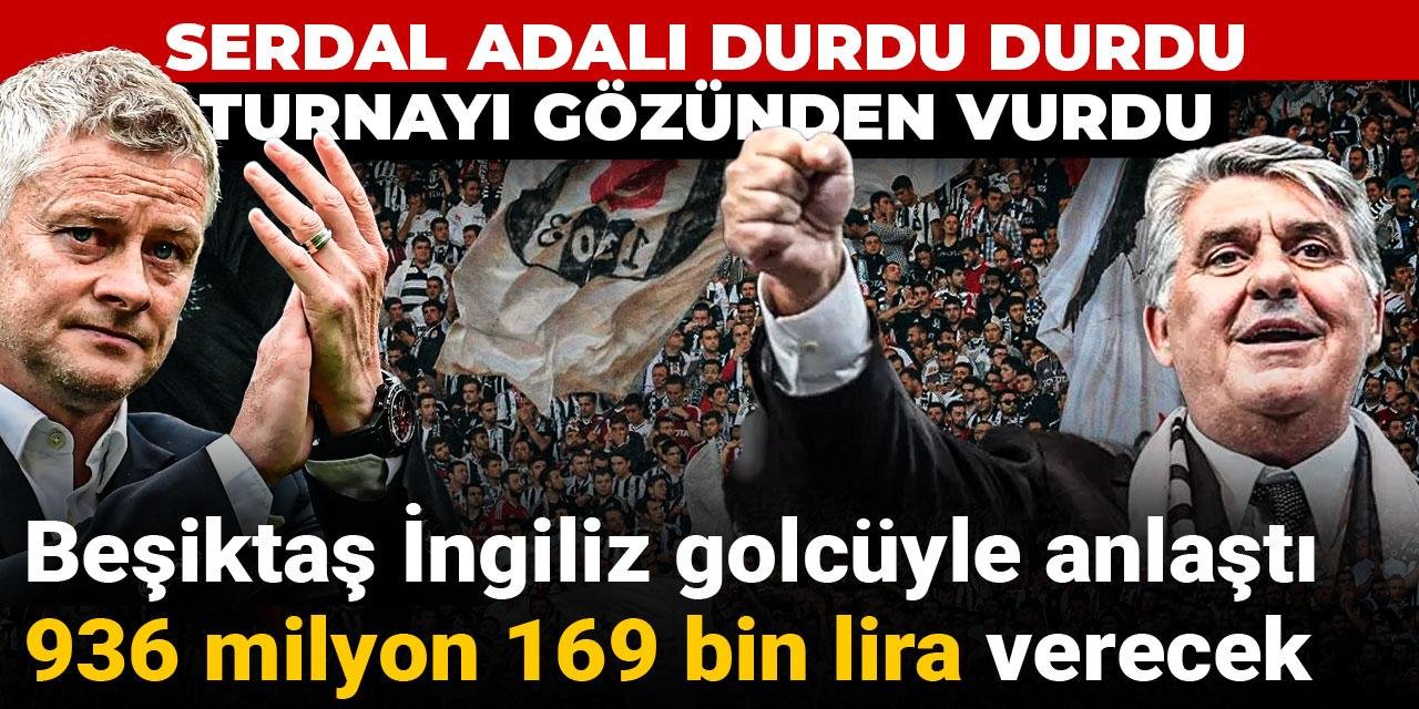 Serdal Adalı durdu durdu turnayı gözünden vurdu:  Beşiktaş gol makinesi için 936 milyon 169 bin lira verecek