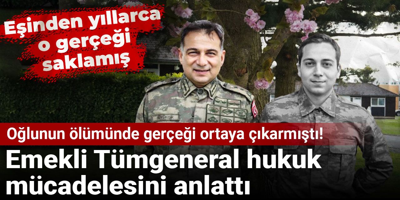 Oğlunun ölümünde gerçeği ortaya çıkarmıştı! Emekli Tümgeneral hukuk mücadelesini anlattı