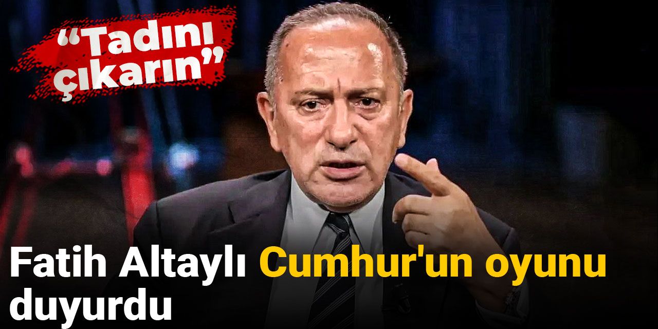 Fatih Altaylı Cumhur'un oyunu duyurdu: Tadını çıkarın