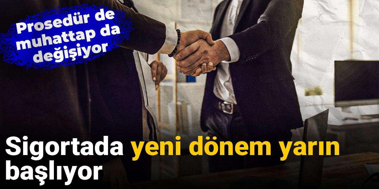 Sigortada yeni dönem yarın başlıyor: Prosedür de muhattap da değişiyor
