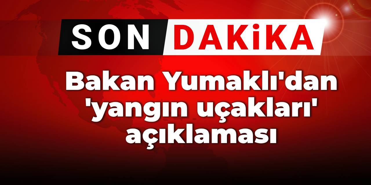 Son dakika | Bakan Yumaklı'dan yangın uçakları açıklaması
