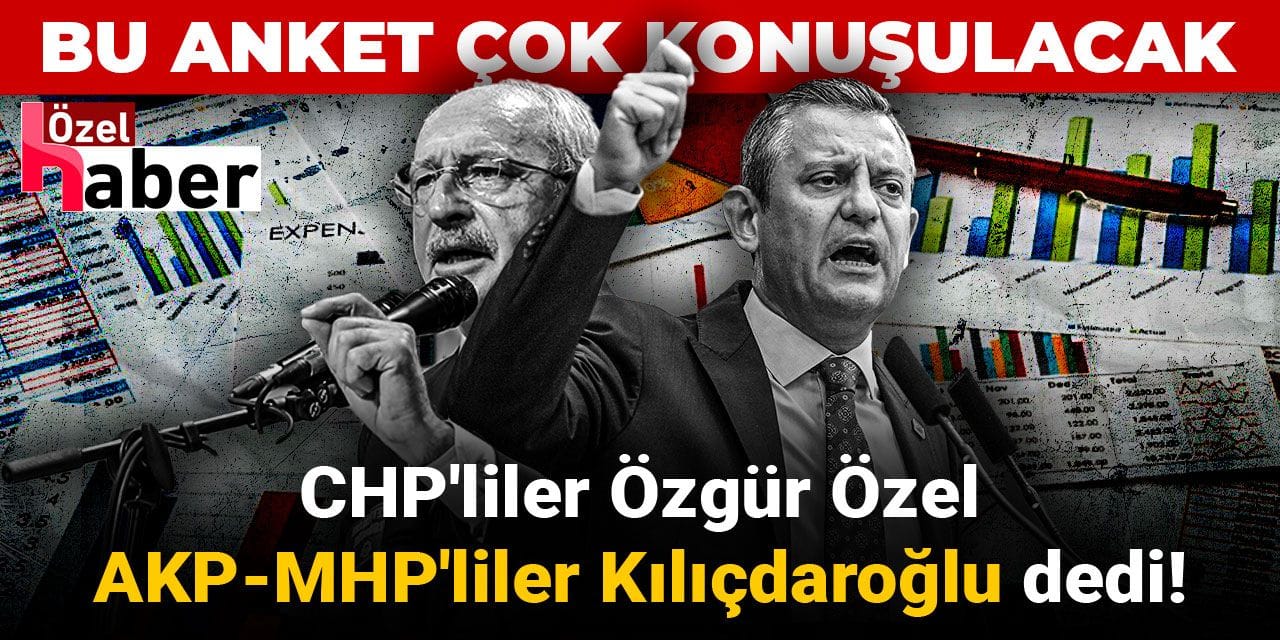 CHP'liler Özgür Özel AKP-MHP'liler Kılıçdaroğlu dedi! Bu anket çok konuşulacak