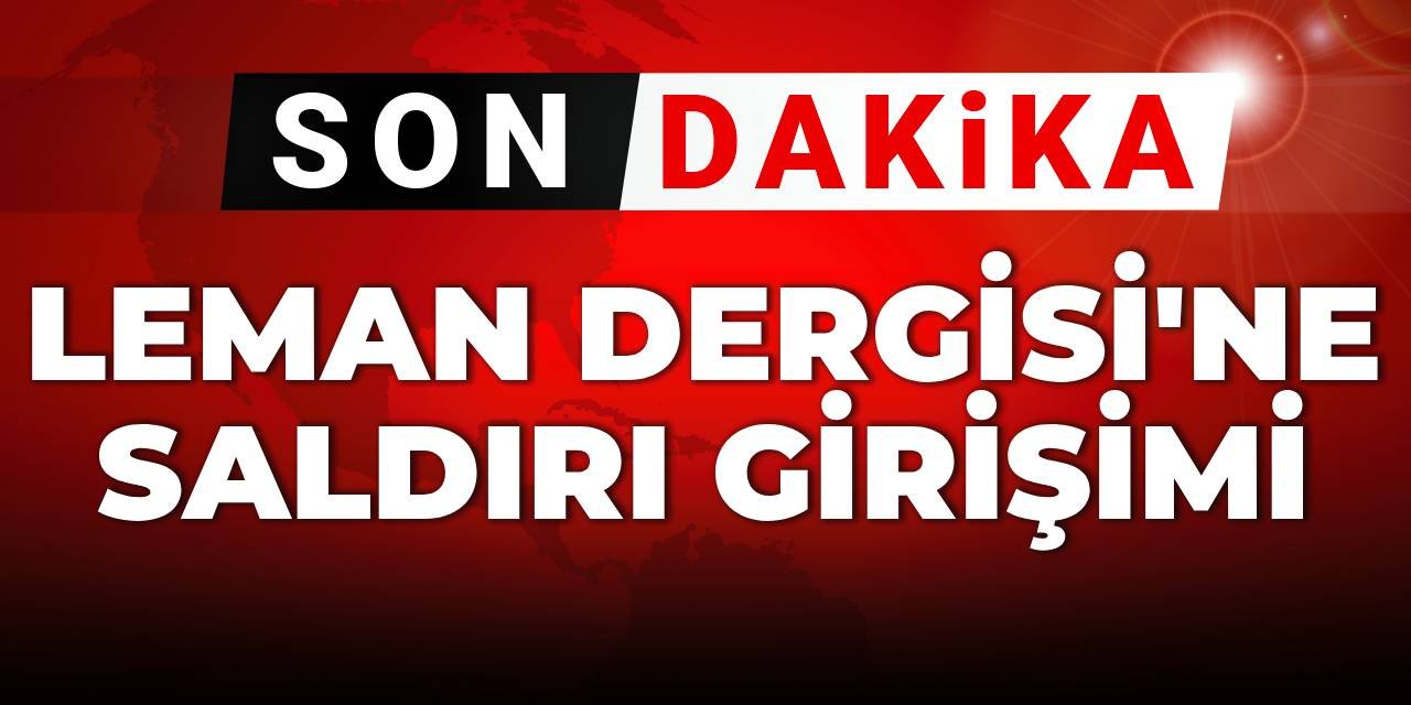 SON DAKİKA! Leman Dergisi'ne saldırı girişimi