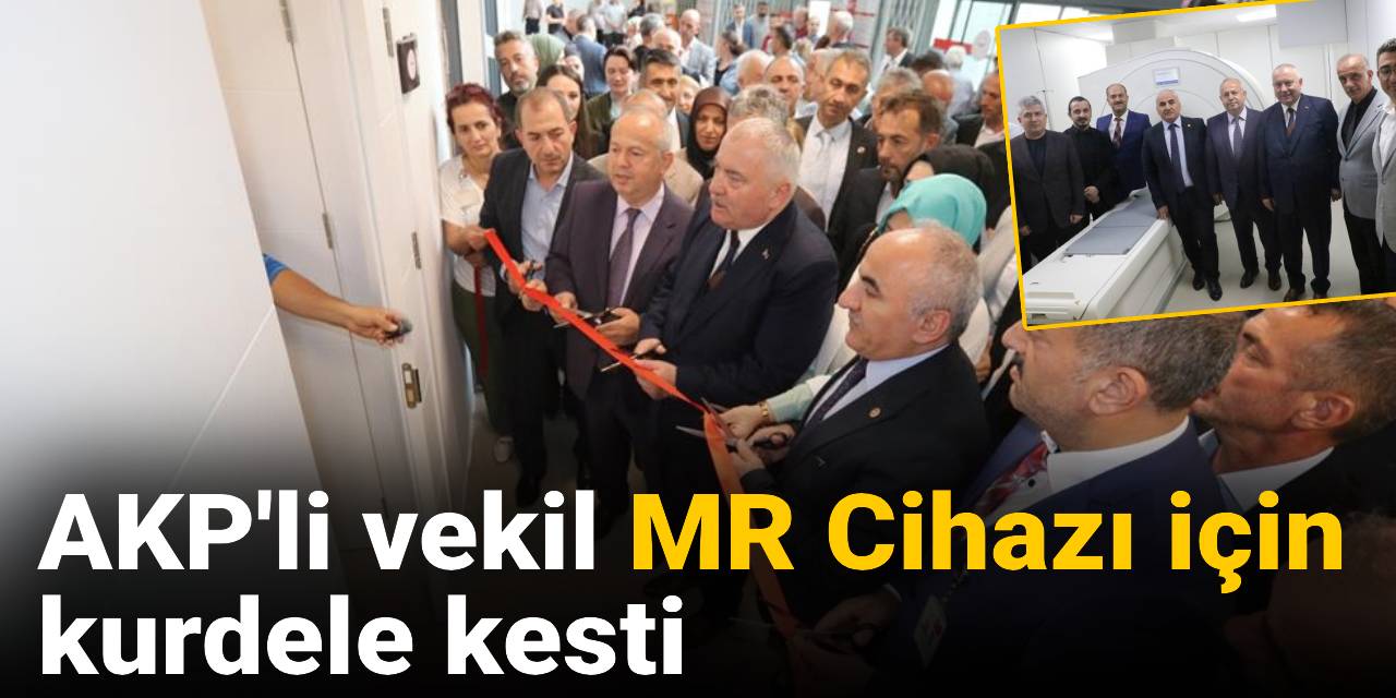 AKP'li vekil MR Cihazı için kurdele kesti