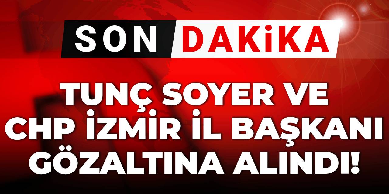 Son dakika | Tunç Soyer gözaltına alındı