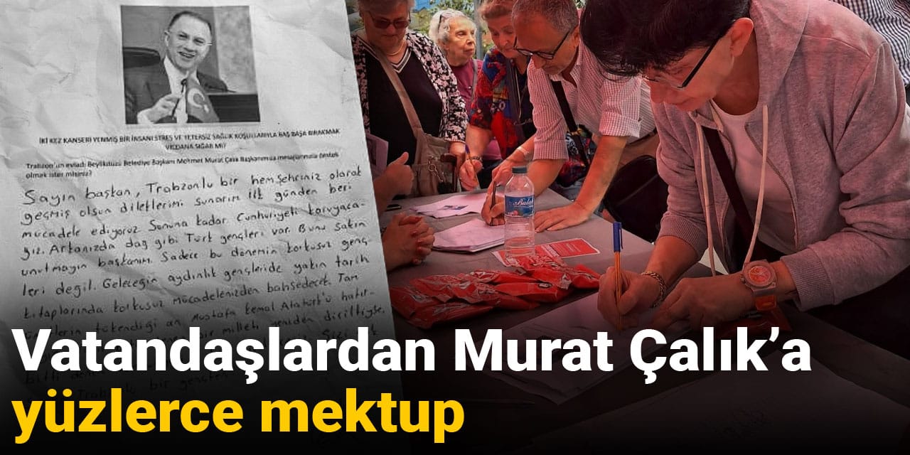 Vatandaşlardan Murat Çalık’a yüzlerce mektup