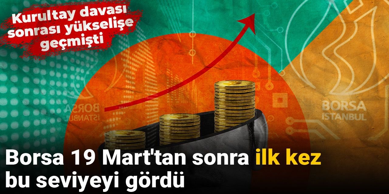 Kurultay davası sonrası yükselişe geçmişti: Borsa 19 Mart'tan sonra ilk kez bu seviyeyi gördü