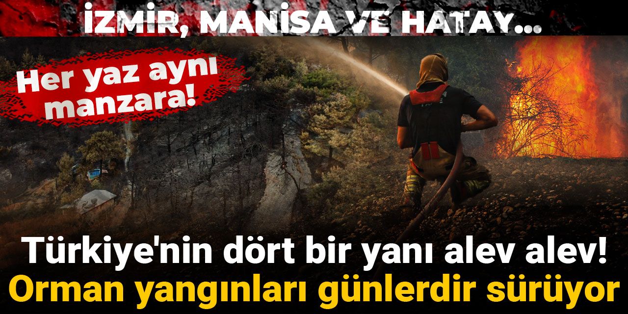 Türkiye'nin ciğerleri 3 gündür yanıyor! Hatay, İzmir ve Manisa...