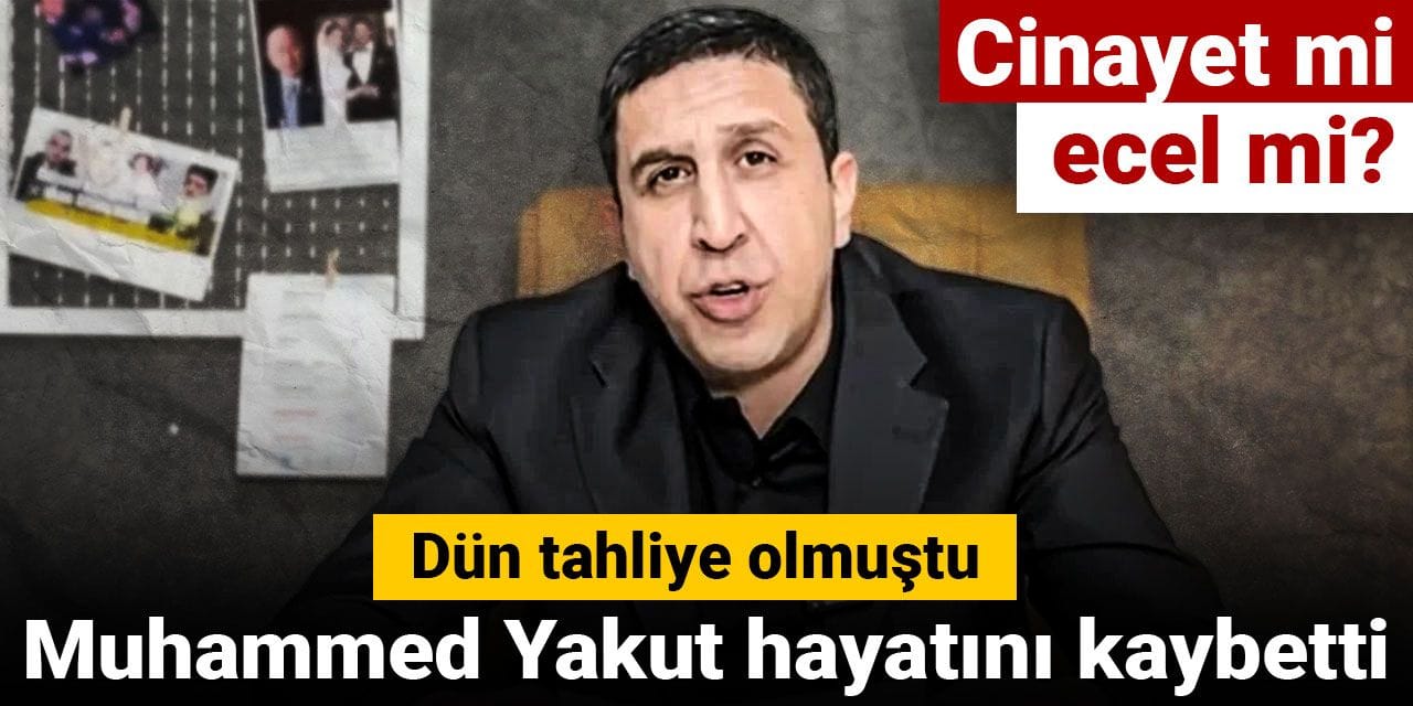Muhammed Yakut hayatını kaybetti: Cinayet mi ecel mi?