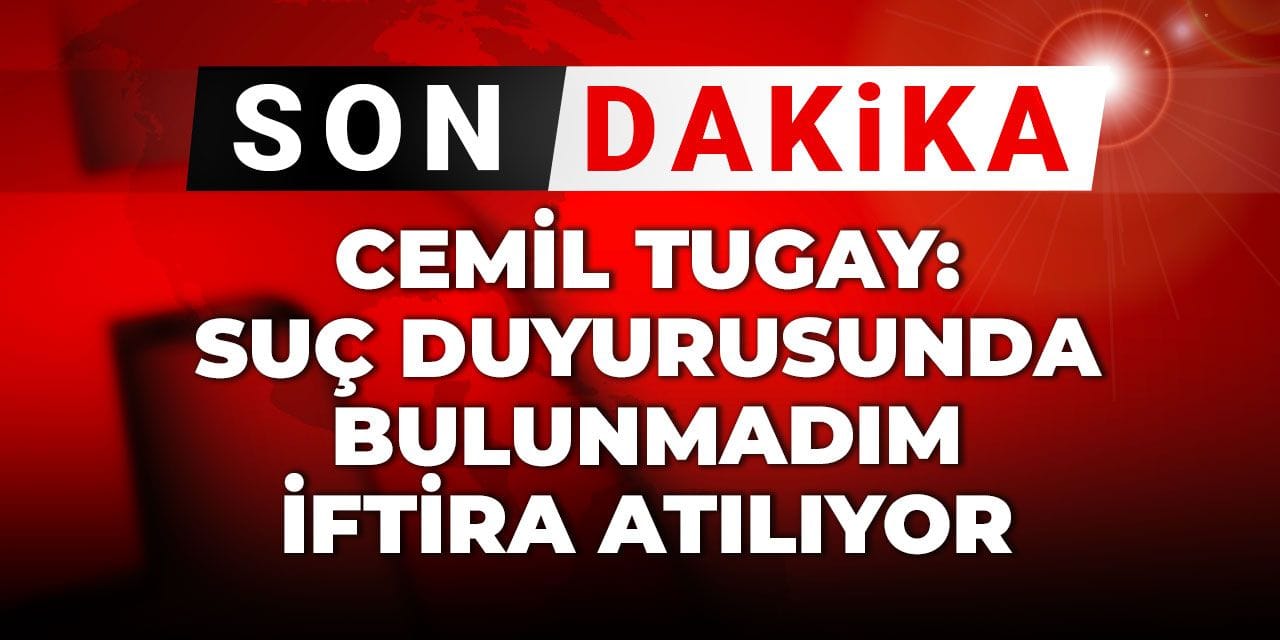 Son dakika | Cemil Tugay: Suç duyurusunda bulunmadık, iftira atılıyor