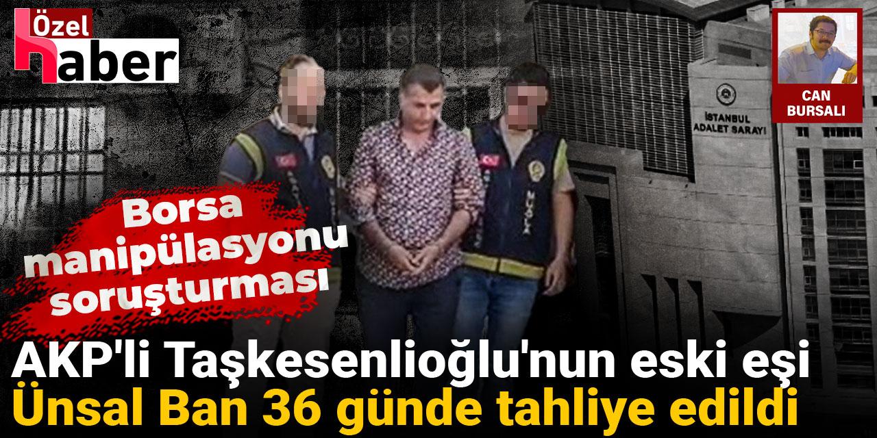 Kaçmaya çalışırken yakalanmıştı: Borsa manipülasyonundan tutuklanan Ünsal Ban tahliye edildi