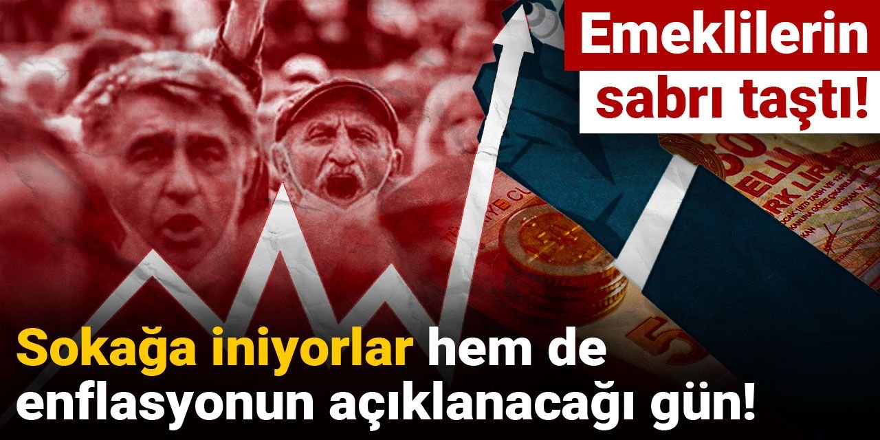 Emeklilerin sabrı taştı! Sokağa iniyorlar hem de enflasyonun açıklanacağı gün!