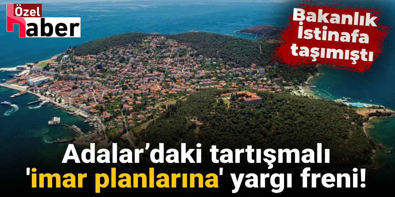 Adalar’daki tartışmalı 'imar planlarına' yargı freni! Bakanlığın itirazına ret!