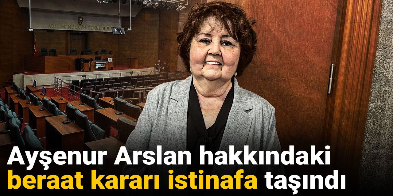 Ayşenur Arslan hakkındaki beraat kararı istinafa taşındı