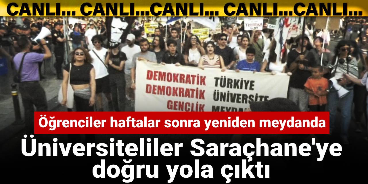 Haftalar sonra yeniden meydanlardalar: Öğrenciler Saraçhane'ye yürüdü