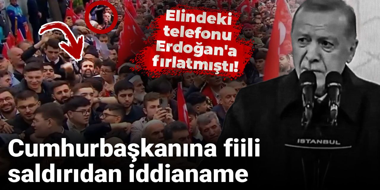 Elindeki telefonu Erdoğan'a fırlatmıştı! Cumhurbaşkanına fiili saldırıdan iddianame