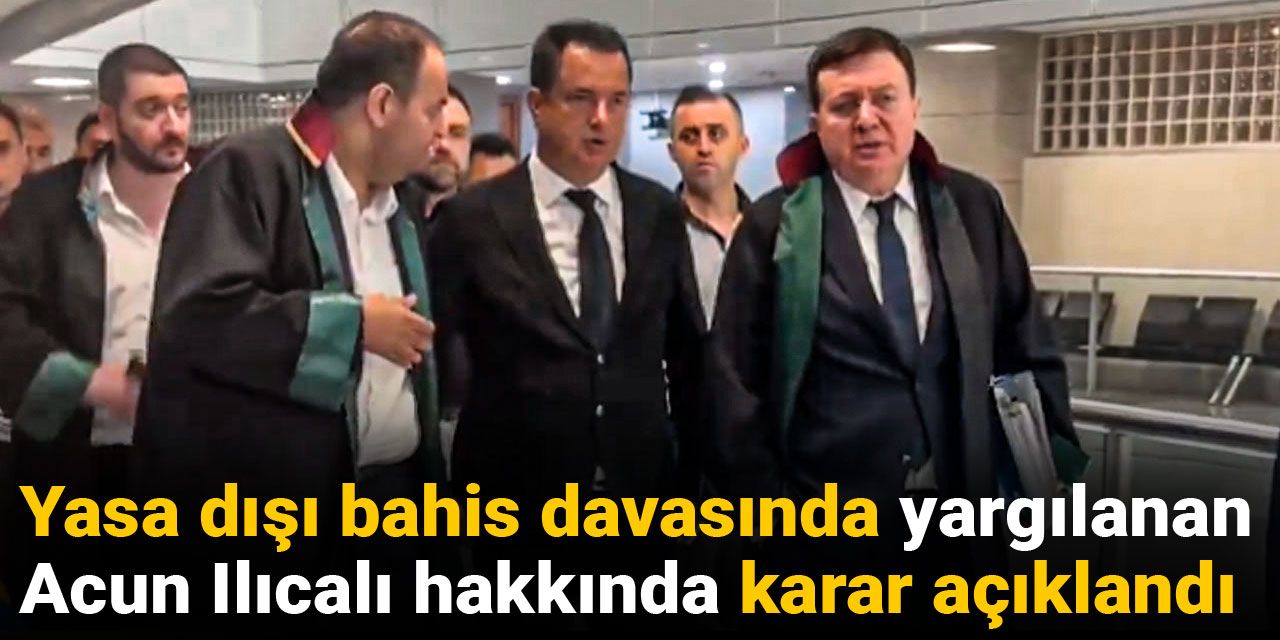 Acun Ilıcalı'nın yasa dışı bahis davasında karar açıklandı