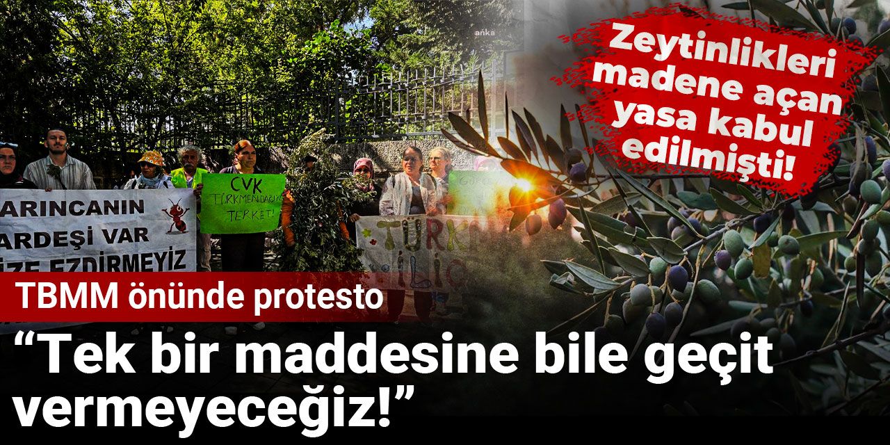 Zeytinlikleri madene açan yasa kabul edilmişti! TBMM önünde protesto: Tek bir maddesine bile geçit vermeyeceğiz