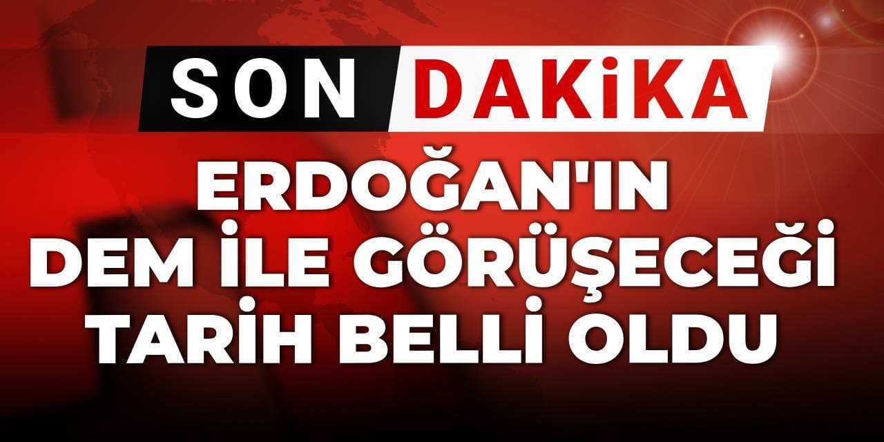 Son dakika... Erdoğan'ın DEM ile görüşeceği tarih belli oldu