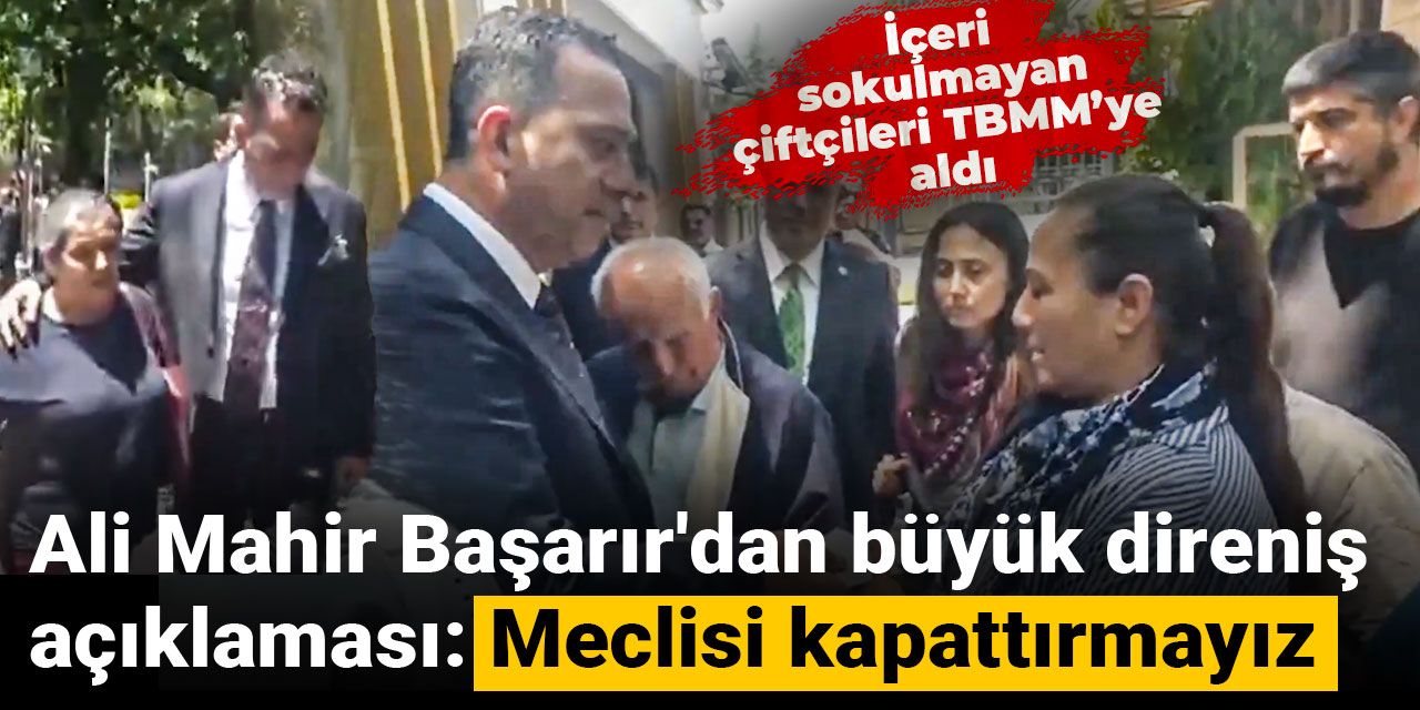 Ali Mahir Başarır'dan büyük direniş açıklaması: Meclisi kapattırmayız