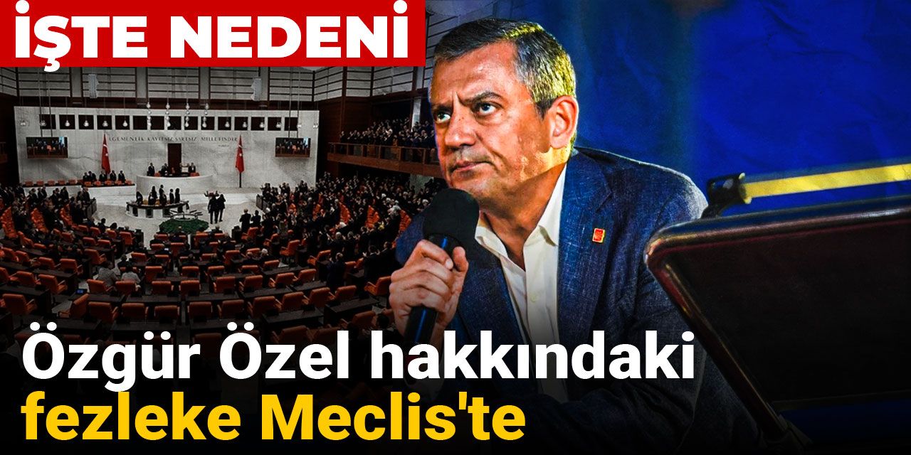Özgür Özel hakkındaki fezleke Meclis'te! İşte nedeni
