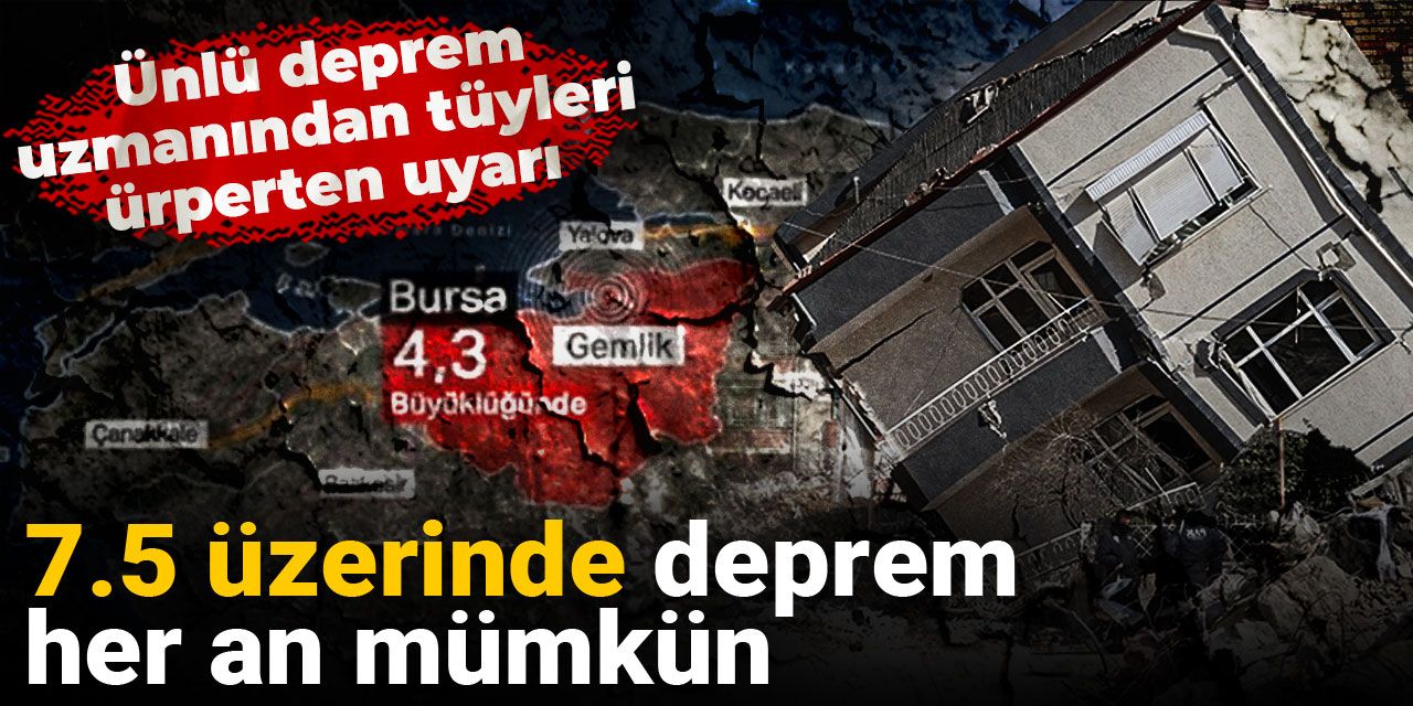 Ünlü deprem uzmanından tüyleri ürperten uyarı: 7.5 üzerinde deprem her an mümkün