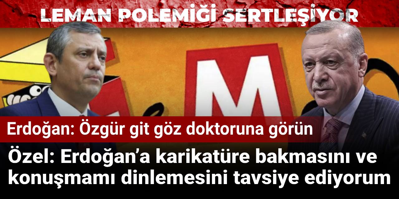 Leman polemiği sertleşiyor: Erdoğan'ın 'Git bir göz doktoruna görün' çıkışına Özgür Özel'den sert yanıt