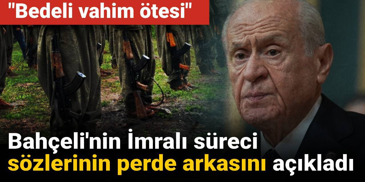 Bahçeli'nin İmralı süreci sözlerinin perde arkasını açıkladı: Bedeli vahim ötesi