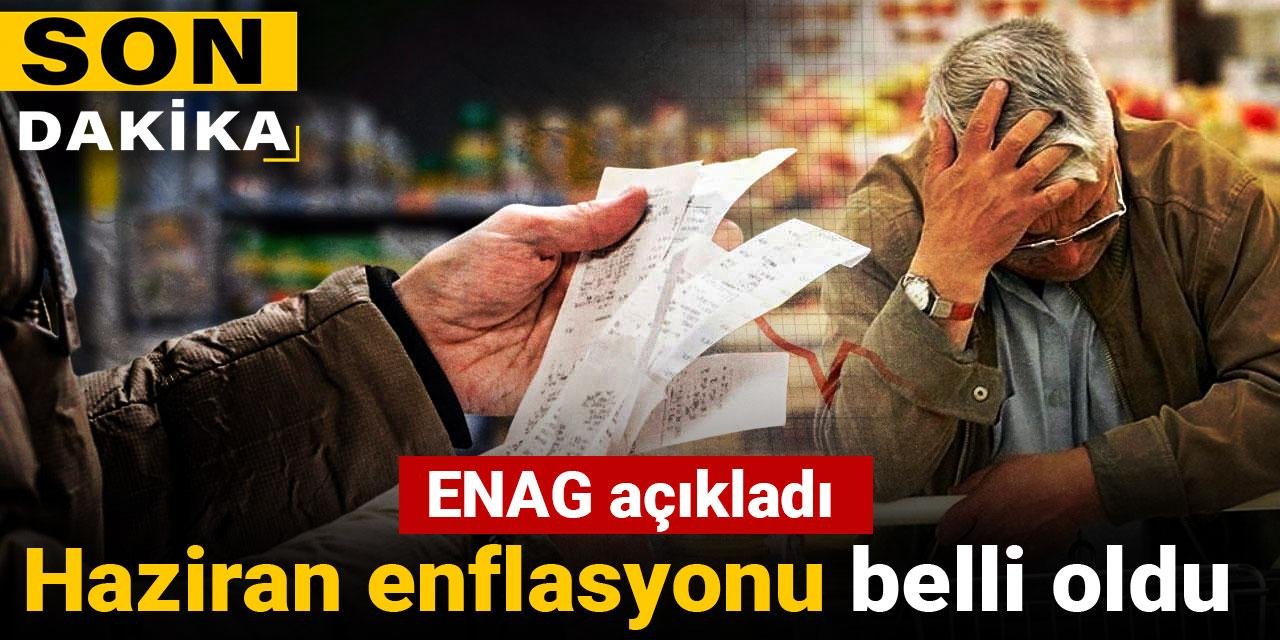 ENAG açıkladı: Haziran enflasyonu belli oldu