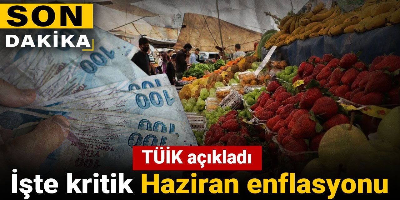 TÜİK açıkladı: Kritik haziran enflasyonu belli oldu