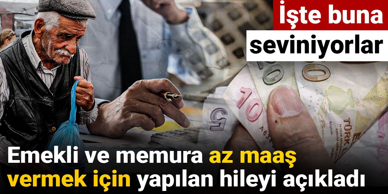 Emekli ve memura az maaş vermek için yapılan hileyi açıkladı: İşte buna seviniyorlar