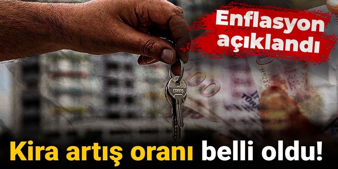 Enflasyon açıklandı: Kira artış oranı belli oldu!