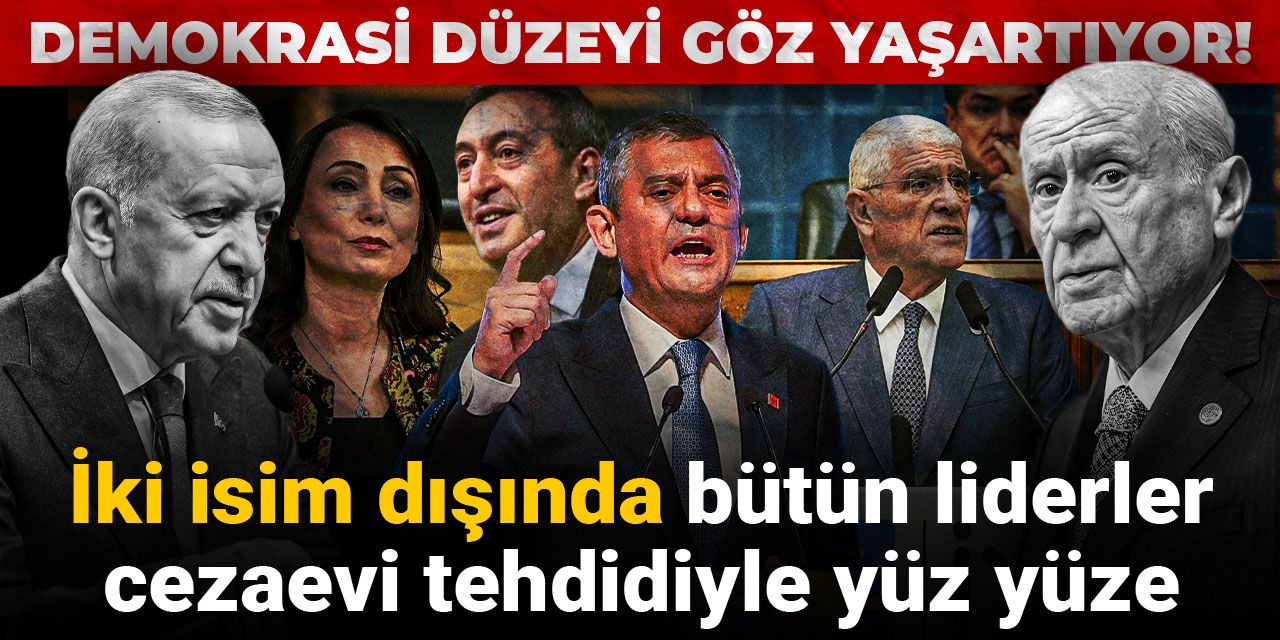 İki isim dışında bütün liderler cezaevi tehdidiyle yüz yüze! Demokrasi düzeyi göz yaşartıyor