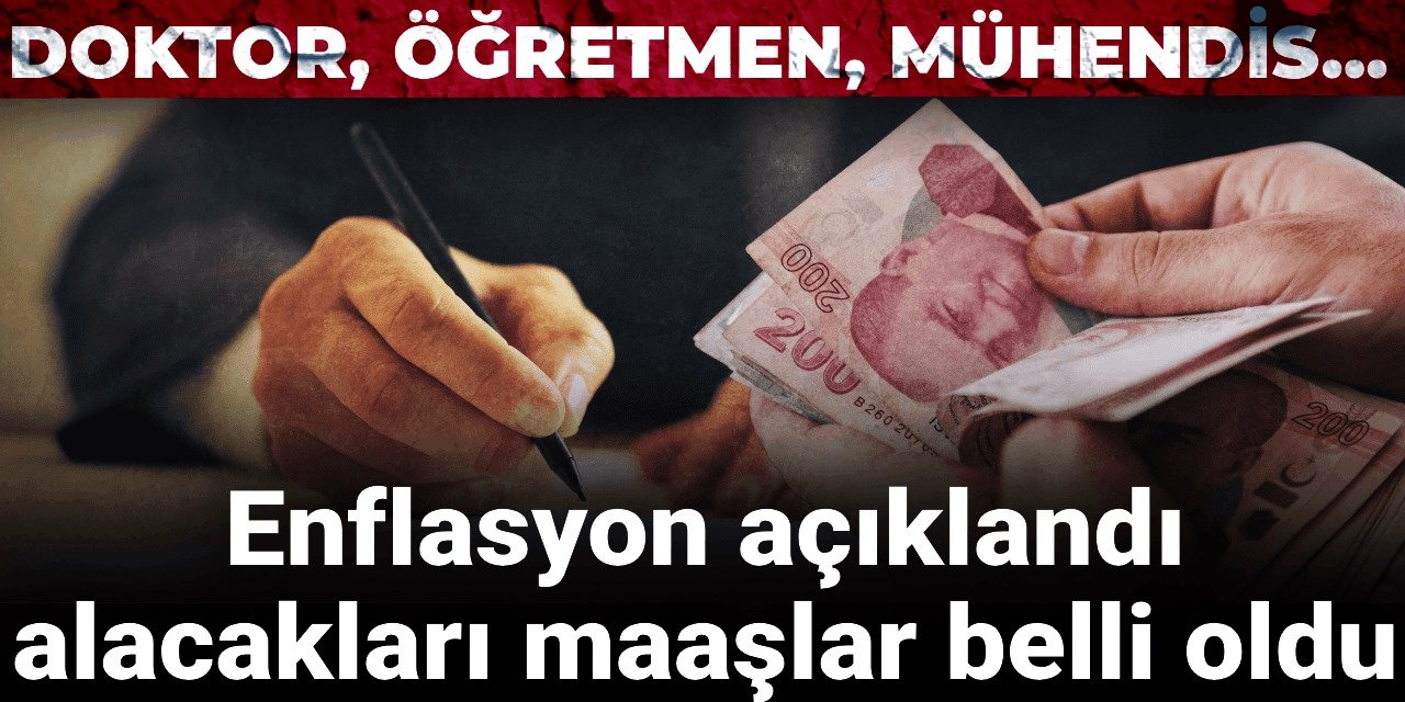 Enflasyon açıklandı, alacakları maaşlar belli oldu: Doktor, öğretmen, mühendis...